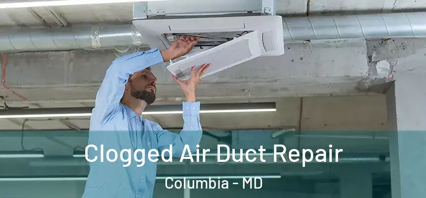  Clogged Air Duct Repair Columbia - MD