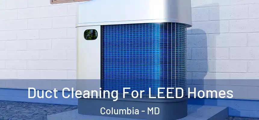  Duct Cleaning For LEED Homes Columbia - MD