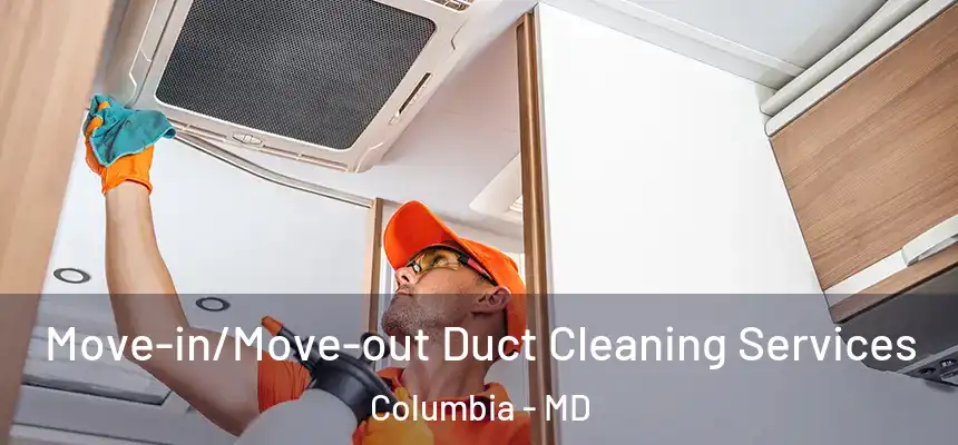 Move-in/Move-out Duct Cleaning Services Columbia - MD