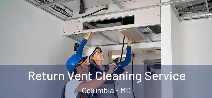 Return Vent Cleaning Service Columbia - MD