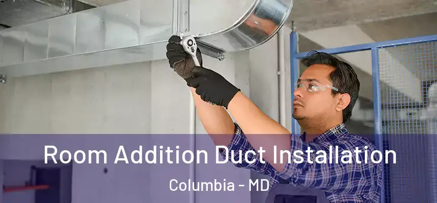  Room Addition Duct Installation Columbia - MD