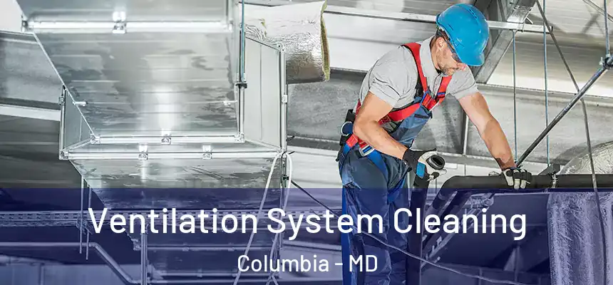  Ventilation System Cleaning Columbia - MD